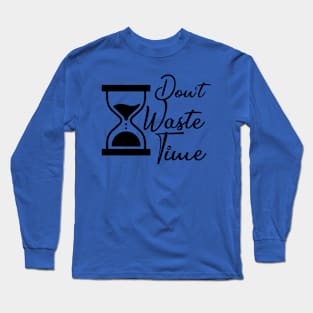 Don't waste your Time - Black text T-shirt Long Sleeve T-Shirt